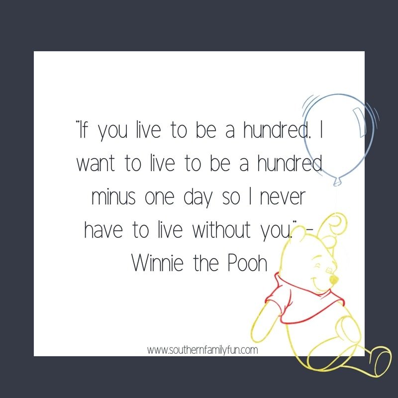 “If you live to be a hundred, I want to live to be a hundred minus one day so I never have to live without you.” - Winnie the Pooh