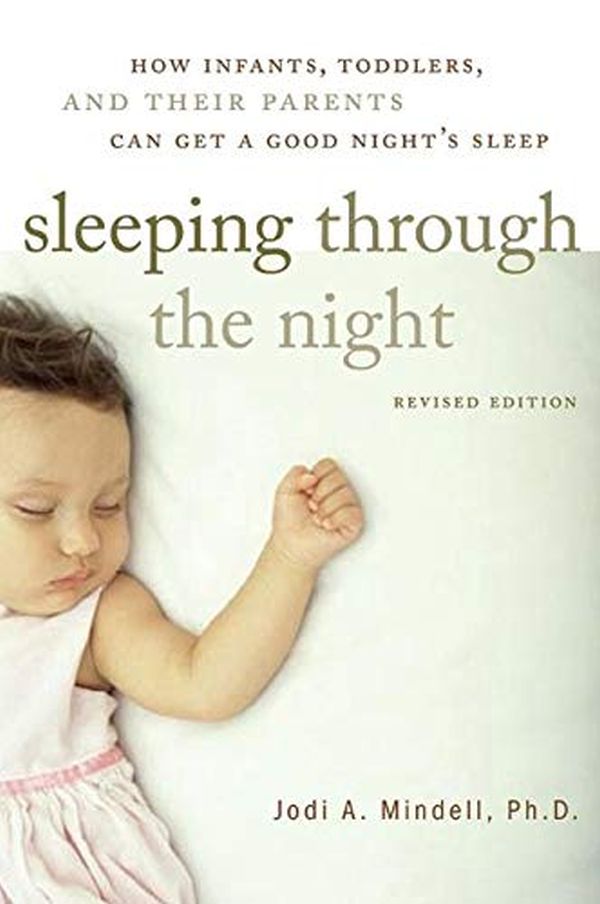 “Sleeping Through the Night Revised Edition How Infants Toddlers and Their Parents Can Get a Good Night's Sleep” by Jodi A. Mindell
