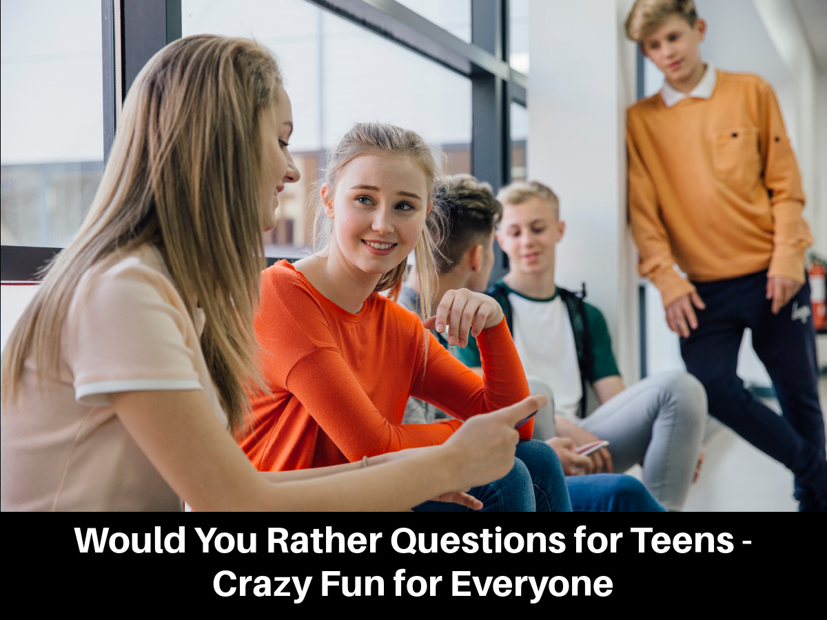 Would You Rather Questions for Teens - Crazy Fun for Everyone