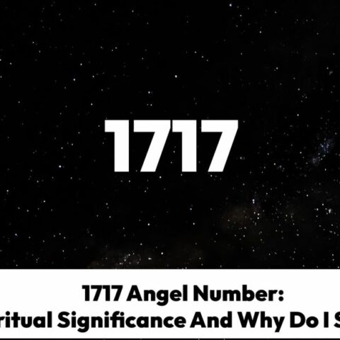 1717 Angel Number: Spiritual Significance And Why Do I Seeing